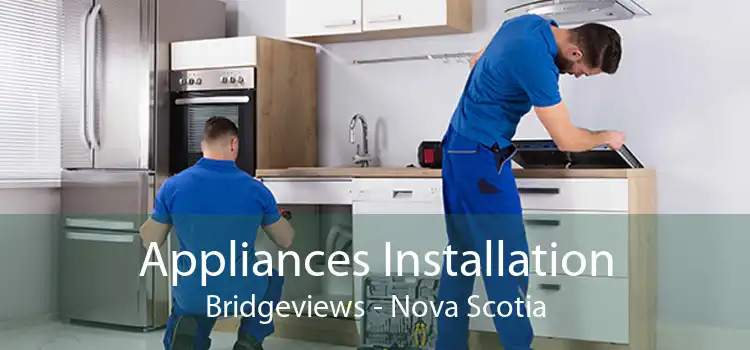 Appliances Installation Bridgeviews - Nova Scotia