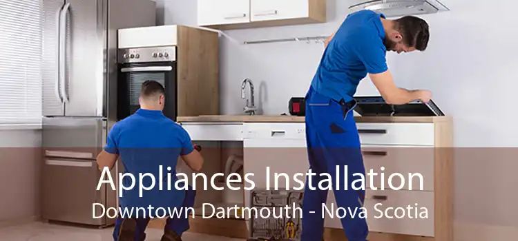 Appliances Installation Downtown Dartmouth - Nova Scotia