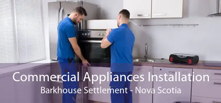 Commercial Appliances Installation Barkhouse Settlement - Nova Scotia