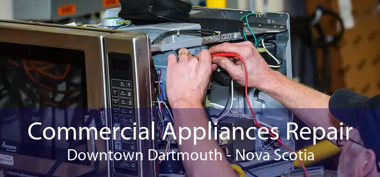 Commercial Appliances Repair Downtown Dartmouth - Nova Scotia