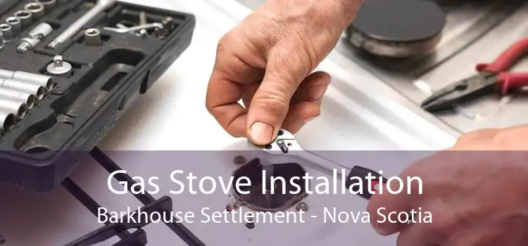 Gas Stove Installation Barkhouse Settlement - Nova Scotia
