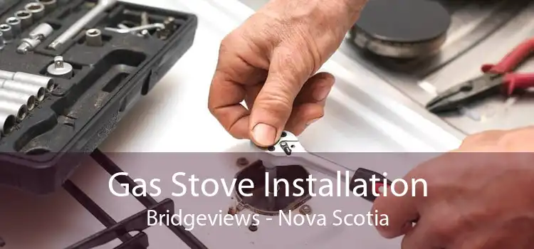 Gas Stove Installation Bridgeviews - Nova Scotia