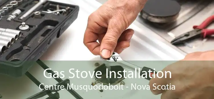Gas Stove Installation Centre Musquodoboit - Nova Scotia