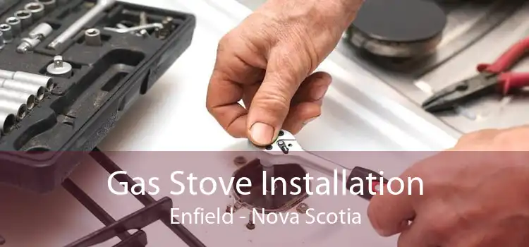 Gas Stove Installation Enfield - Nova Scotia