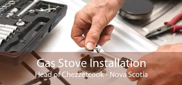 Gas Stove Installation Head of Chezzetcook - Nova Scotia