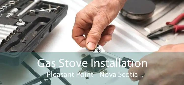 Gas Stove Installation Pleasant Point - Nova Scotia