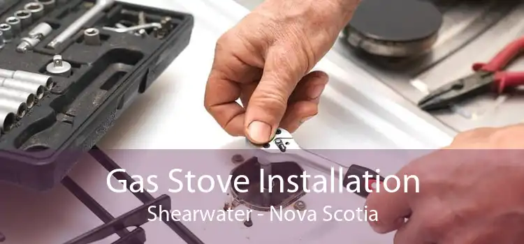 Gas Stove Installation Shearwater - Nova Scotia