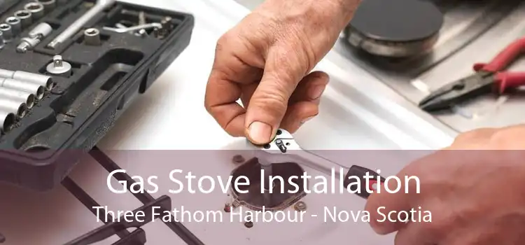Gas Stove Installation Three Fathom Harbour - Nova Scotia