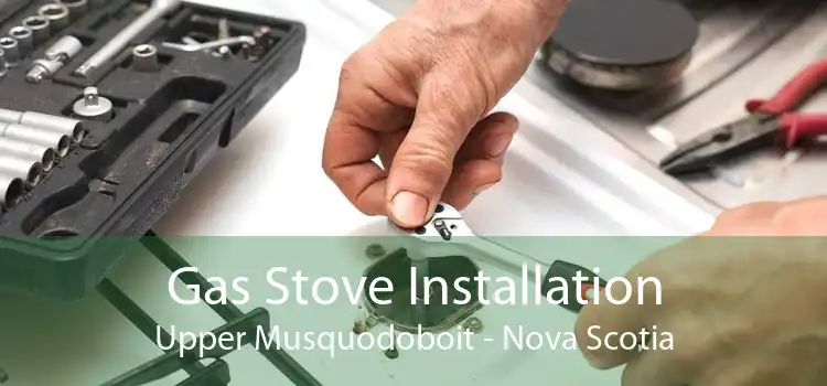 Gas Stove Installation Upper Musquodoboit - Nova Scotia