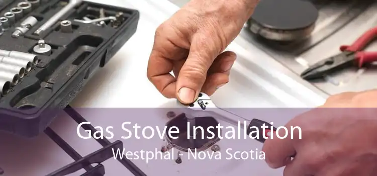 Gas Stove Installation Westphal - Nova Scotia