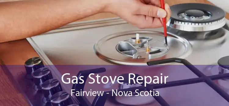 Gas Stove Repair Fairview - Nova Scotia