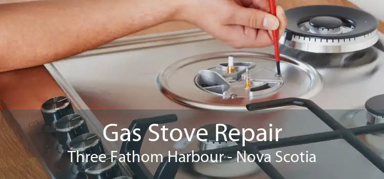 Gas Stove Repair Three Fathom Harbour - Nova Scotia