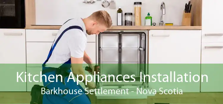 Kitchen Appliances Installation Barkhouse Settlement - Nova Scotia