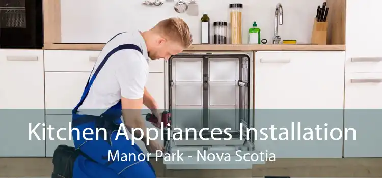 Kitchen Appliances Installation Manor Park - Nova Scotia