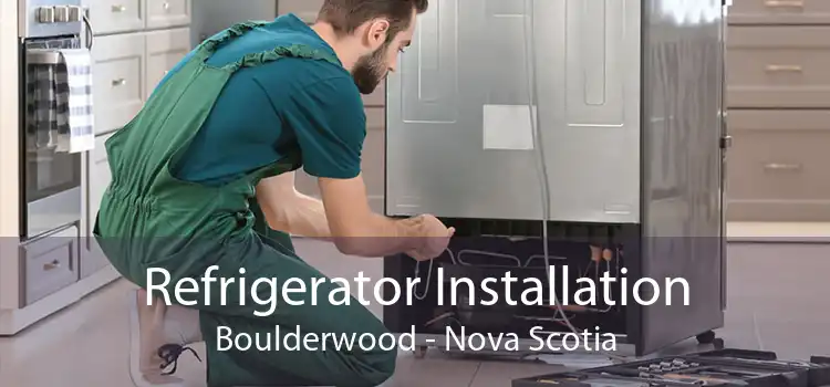 Refrigerator Installation Boulderwood - Nova Scotia