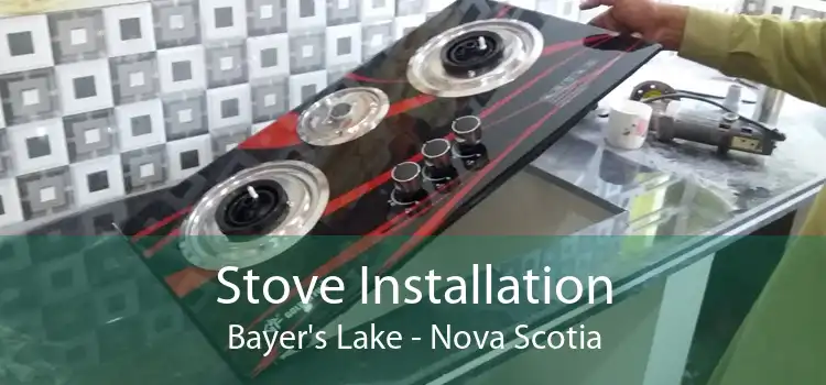 Stove Installation Bayer's Lake - Nova Scotia