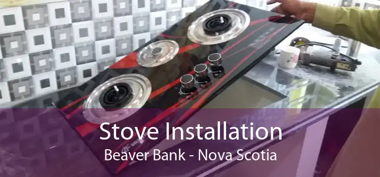 Stove Installation Beaver Bank - Nova Scotia