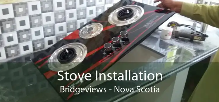 Stove Installation Bridgeviews - Nova Scotia