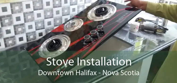 Stove Installation Downtown Halifax - Nova Scotia