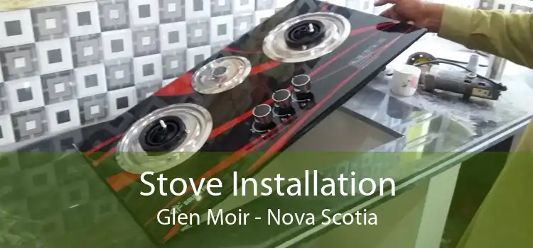 Stove Installation Glen Moir - Nova Scotia
