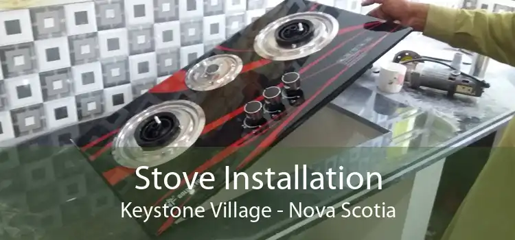 Stove Installation Keystone Village - Nova Scotia