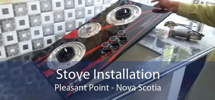 Stove Installation Pleasant Point - Nova Scotia