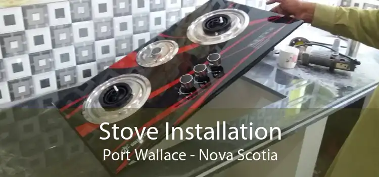 Stove Installation Port Wallace - Nova Scotia