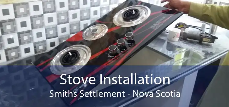 Stove Installation Smiths Settlement - Nova Scotia