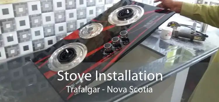 Stove Installation Trafalgar - Nova Scotia