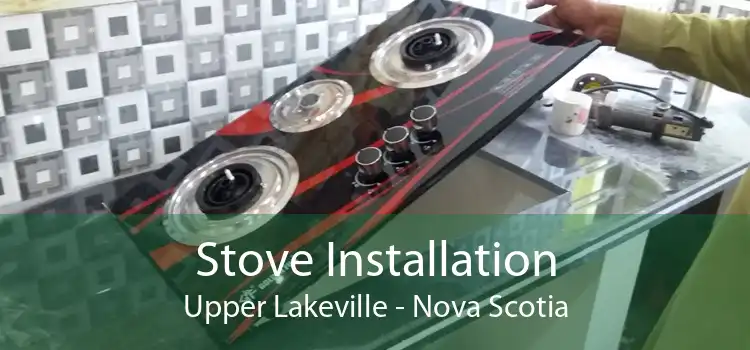 Stove Installation Upper Lakeville - Nova Scotia