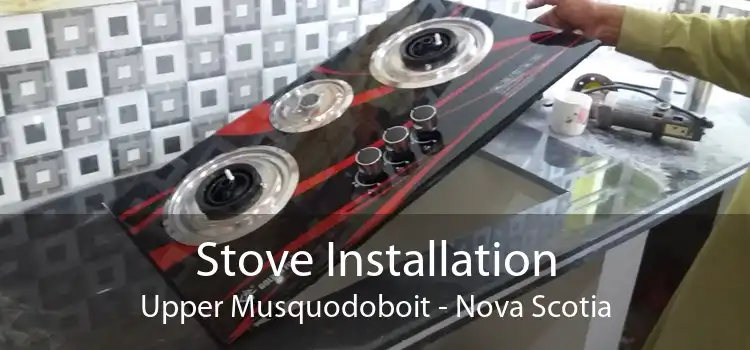 Stove Installation Upper Musquodoboit - Nova Scotia